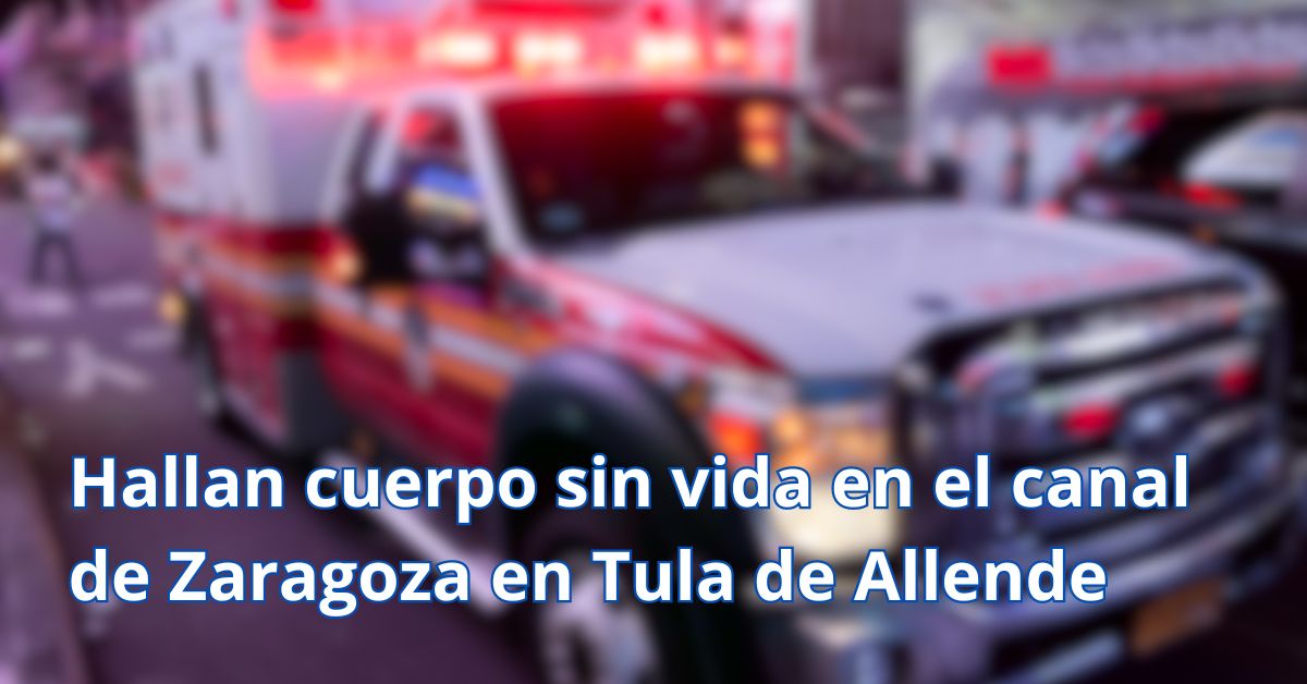 Hallan cuerpo sin vida en el canal de Zaragoza en Tula de Allende