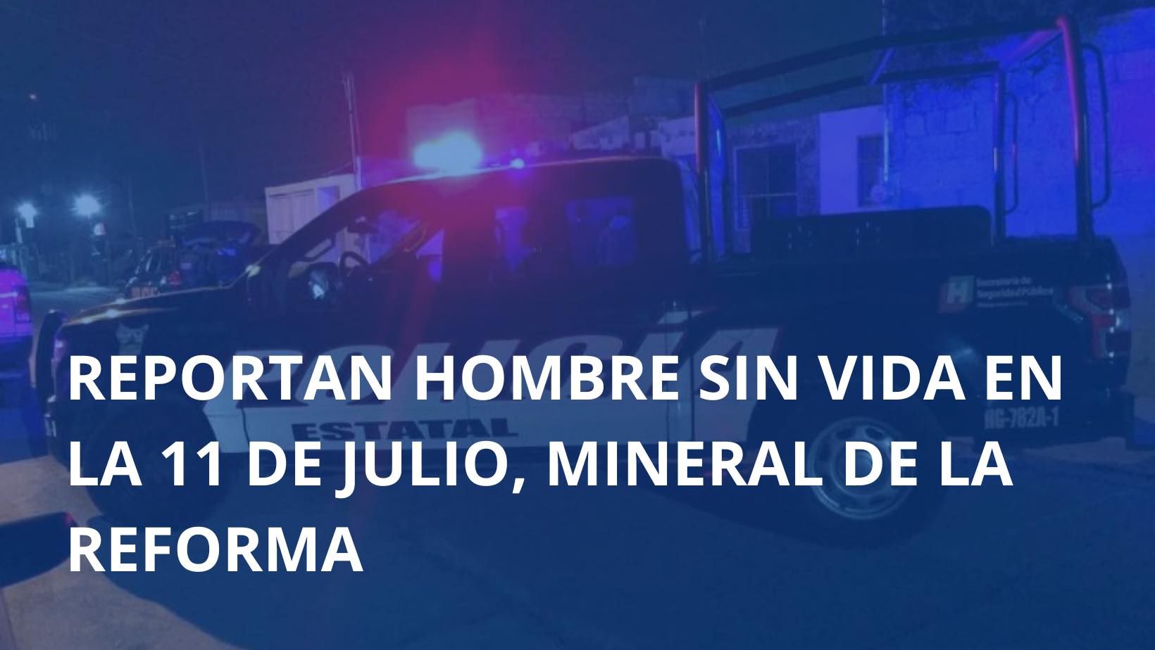 Reportan hombre sin vida en la 11 de Julio, Mineral de la Reforma