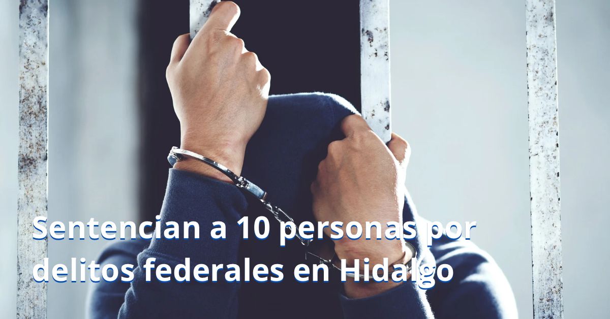 Sentencian a 10 personas por delitos federales en Hidalgo