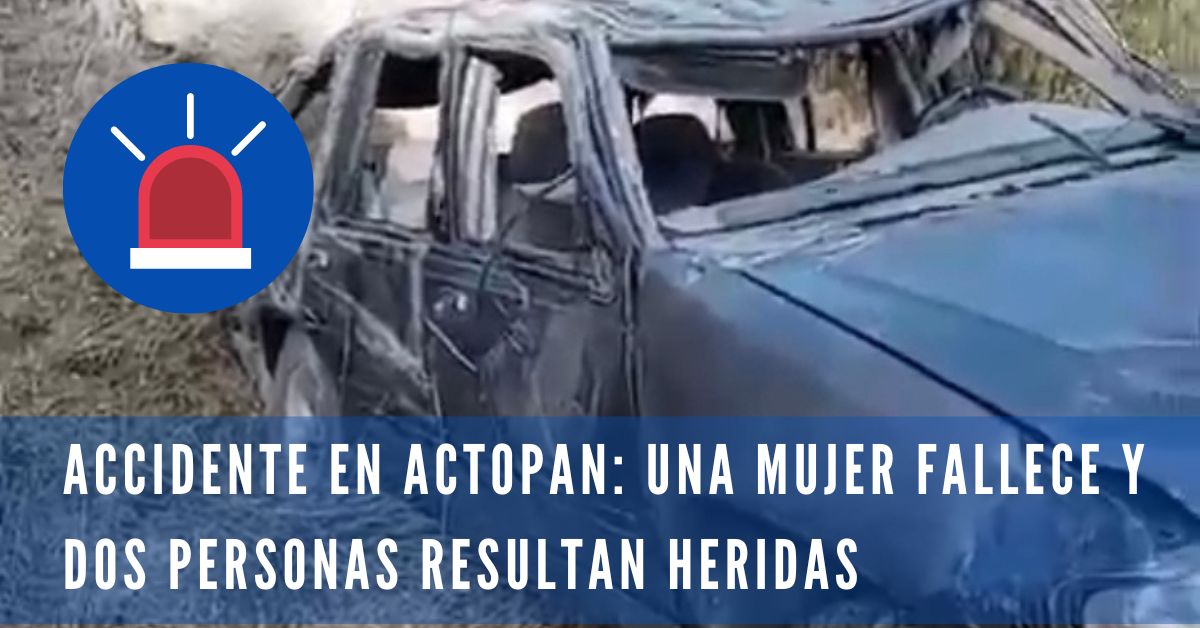 Trágico accidente en Actopan una mujer fallece y dos personas resultan heridas