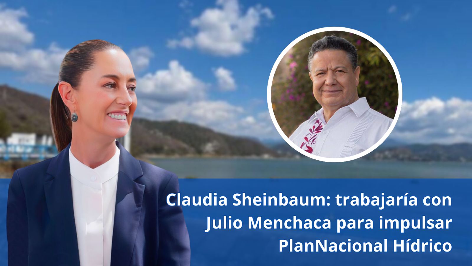Claudia Sheinbaum trabajaría con Julio Menchaca para impulsar Plan Nacional Hídrico