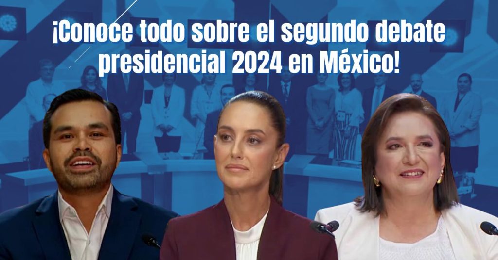 ¡conoce Todo Sobre El Segundo Debate Presidencial 2024 En México 3872