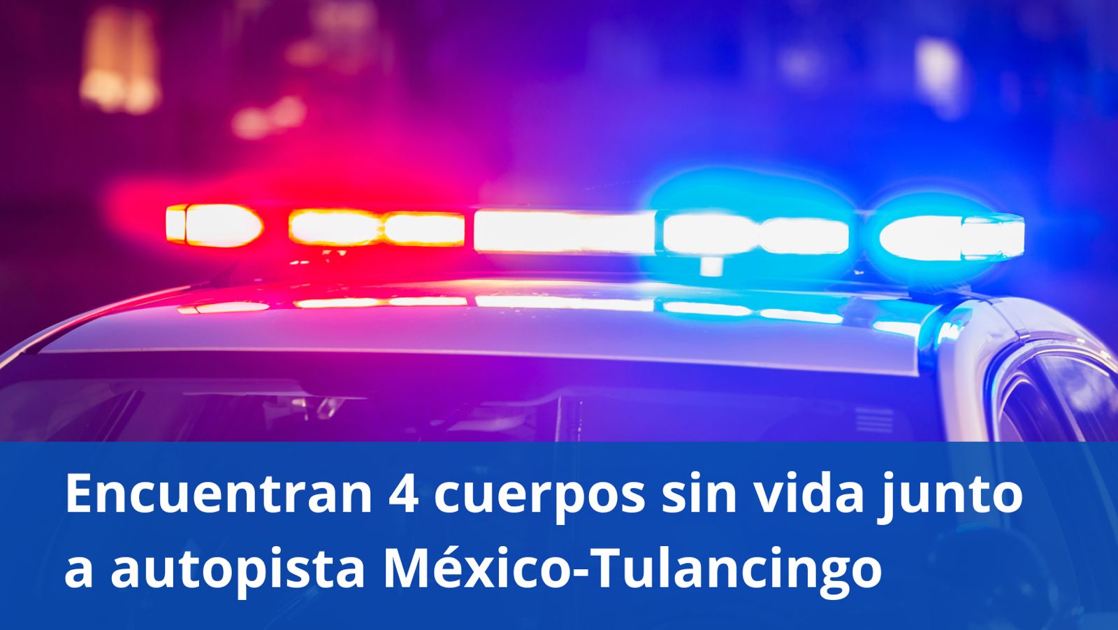 Encuentran 4 cuerpos sin vida junto a autopista México-Tulancingo