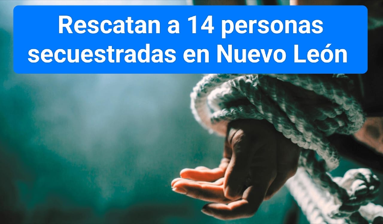 Liberan a 14 personas secuestradas por el crimen organizado en Nuevo León