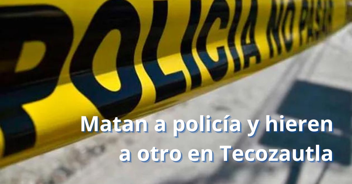 Matan a policía y hieren a otro en Tecozautla